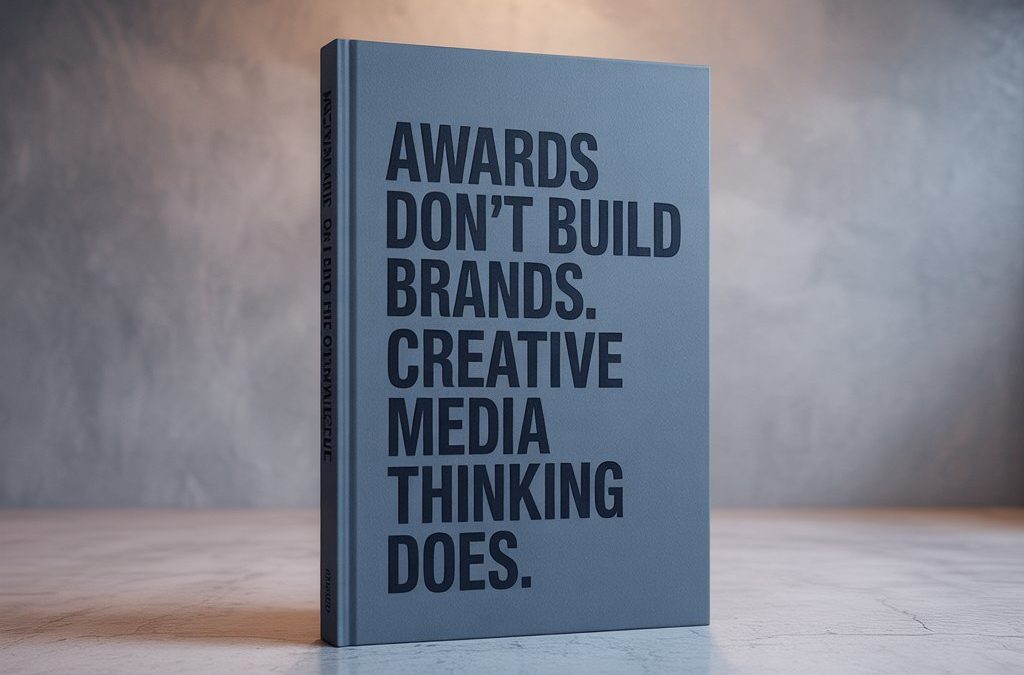 Awards Don’t Build Brands. Creative Media Thinking Does.